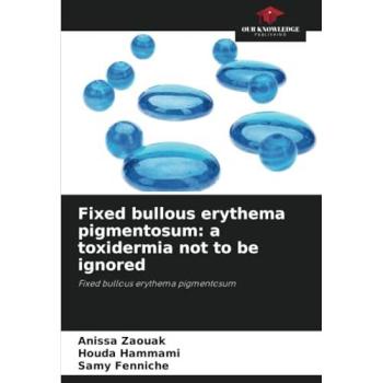 Zaouak, Anissa: Fixed bullous erythema pigmentosum: a toxidermia not to be ignored