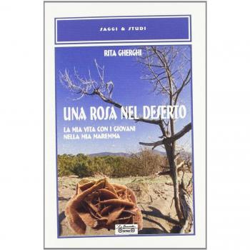 Una rosa nel deserto. La mia vita con i giovani nella mia Maremma