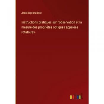 Instructions pratiques sur l'observation et la mesure des propriétés optiques appelées rotatoires