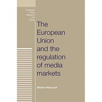 Harcourt, Alison: The European Union and the regulation of media markets