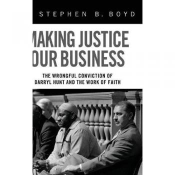 Making Justice Our Business: The Wrongful Conviction of Darryl Hunt and the Work of Faith