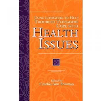 Using Literature to Help Troubled Teenagers Cope With Health Issues, The Greenwood Press Using Literature to Help Troubled Teenagers Series