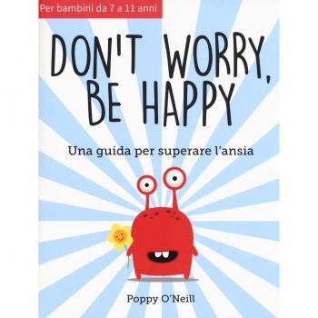 Don't worry, be happy. Una guida per superare l'ansia