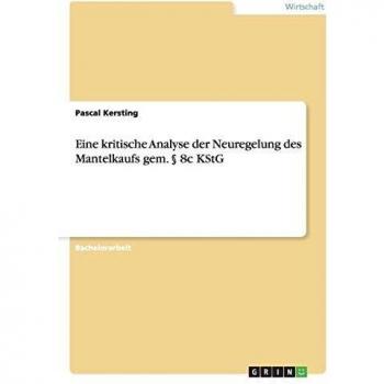 Kersting, Pascal: Eine kritische Analyse der Neuregelung des Mantelkaufs gem. § 8c KStG