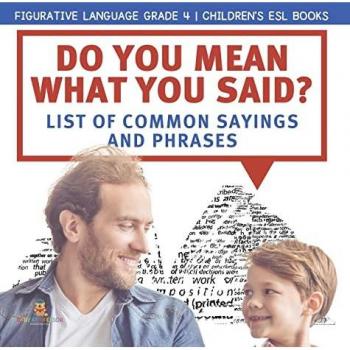 Baby: Do You Mean What You Said? List of Common Sayings and Phrases | Figurative Language Grade 4 | Children's ESL Books