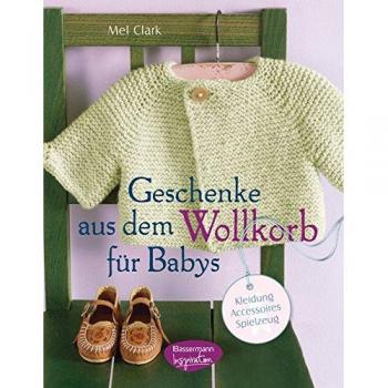Geschenke aus dem Wollkorb für Babys: Kleidung, Accessoires, Spielzeug