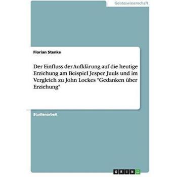 Der Einfluss der Aufklärung auf die heutige Erziehung am Beispiel Jesper Juuls und im Vergleich zu John Lockes Gedanken über Erziehung