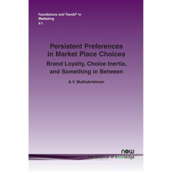 Persistent Preferences in Market Place Choices: Brand Loyalty, Choice Inertia, and Something in Between (Foundations and Trends in Marketing)
