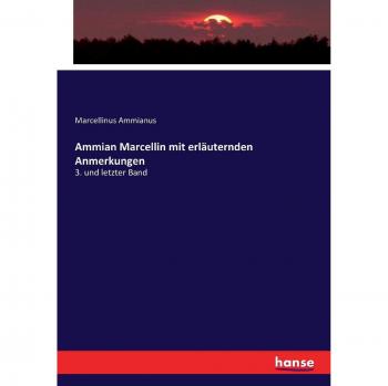 Ammian Marcellin mit erläuternden Anmerkungen: 3. und letzter Band