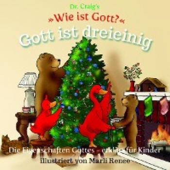 Dr. Craig`s Wie ist Gott? Gott ist dreieinig: Die Eigenschaften Gottes