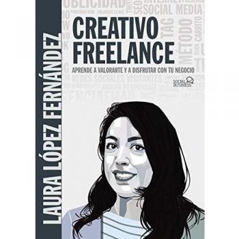 CREATIVO FREELANCE. APRENDE A VALORARTE Y A DISFRUTAR CON TU NEGOCIO