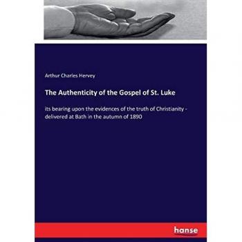 The Authenticity of the Gospel of St. Luke: its bearing upon the evidences of the truth of Christianity