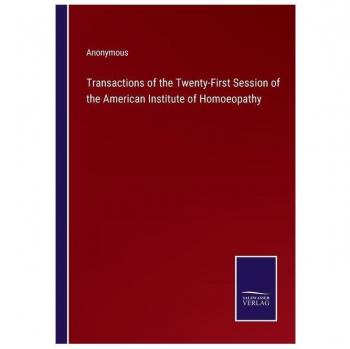 Transactions of the Twenty-First Session of the American Institute of Homoeopathy