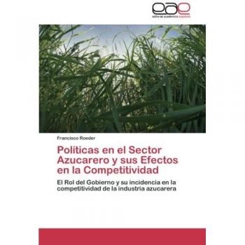 Políticas en el Sector Azucarero y sus Efectos en la Competitividad: El Rol del Gobierno y su incidencia en la competitividad de la industria azucarera