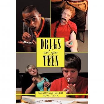 Drugs and Your Teen: All You Need to Know about Drugs to Protect Your Loved Ones