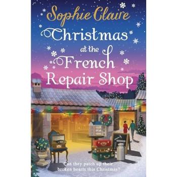 Christmas at the French Repair Shop : The brand new uplifting, cosy and heartwarming festive romcom
