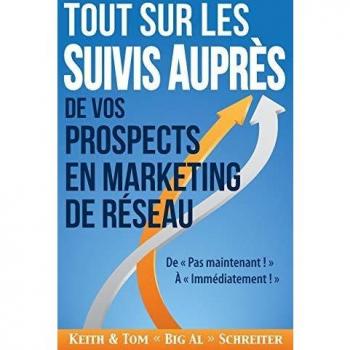 Tout Sur les Suivis Aupres de Vos Prospects en Marketing de Reseau : De Pas Maintenant ! A Immediatement !