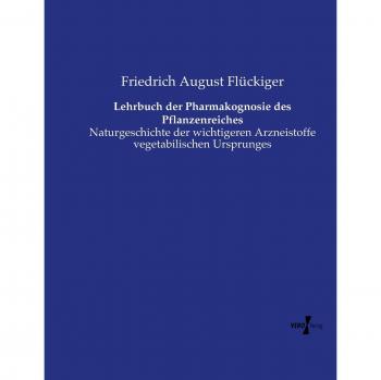 Lehrbuch der Pharmakognosie des Pflanzenreiches: Naturgeschichte der wichtigeren Arzneistoffe vegetabilischen Ursprunges