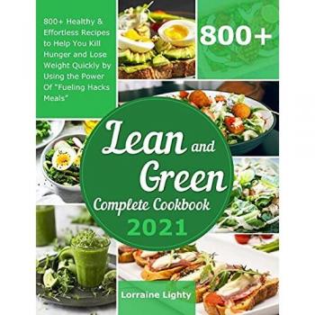 Lean and Green Complete Cookbook 2021: 800+ Healthy & Effortless Recipes