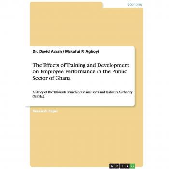 The Effects of Training and Development on Employee Performance in the Public Sector of Ghana: A Study of the Takoradi Branch of Ghana Ports and Habours Authority