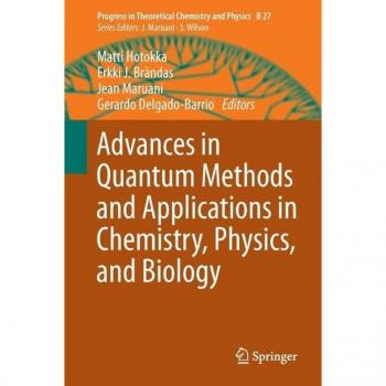 Advances in Quantum Methods and Applications in Chemistry Physics and Biology