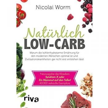 Natürlich Low-Carb: Warum die kohlenhydratarme Ernährung für den modernen Menschen optimal ist und Zivilisationskrankheiten gar nicht erst entstehen ... Syndrom X oder Ein Mammut auf den Teller!