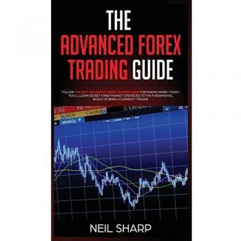 The Advanced Forex Trading Guide: Follow The Best Beginners Forex Trading Guide For Making Money Today! You'll Learn Secret Forex Market Strategies to ... Basics of Being a Currency Trader!