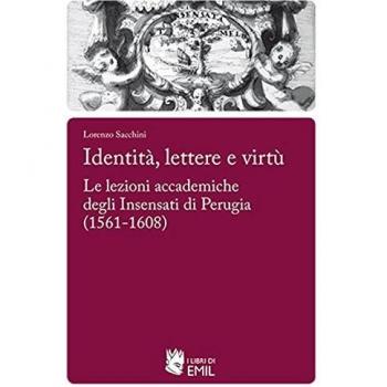 Identità,lettere e virtù. Le lezioni accademiche degli Insensati di Perugia (1561-1608)