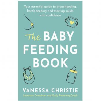 The Baby Feeding Book: Your Essential Guide to Breastfeeding, Bottle-Feeding, and Starting Solids with Confidence