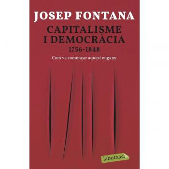Capitalisme i democràcia: 1756-1848 Com va començar aquest engany (LABUTXACA)