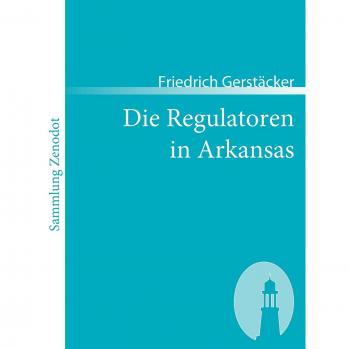 Die Regulatoren in Arkansas: Aus dem Waldleben Amerikas
