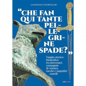 «Che fan qui tante pellegrine spade?». Viaggio storico-fotografico tra mercenari, compagnie di ventura, rocche e magnifici castelli