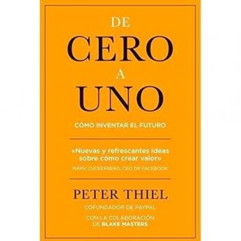 De Cero A Uno: Cómo Inventar El Futuro