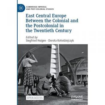 East Central Europe Between the Colonial and the Postcolonial in the Twentieth Century (Cambridge Imperial and Post-Colonial Studies)