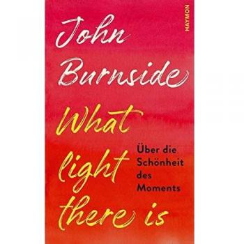 Burnside, John: What light there is