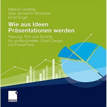 Wie aus Ideen Präsentationen werden: Planung, Plot und Technik für professionelles Chart-Design mit PowerPoint