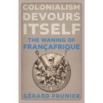 Gérard Prunier Colonialism Devours Itself