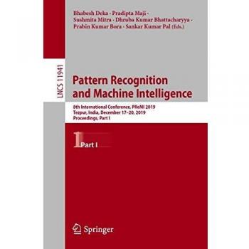 Pattern Recognition and Machine Intelligence: 8th International Conference, PReMI 2019, Tezpur, India, December 17-20, 2019, Proceedings, Part I