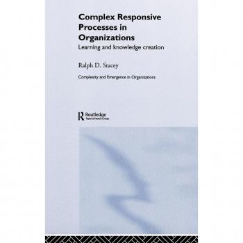 Complex Responsive Processes in Organizations: Learning and Knowledge Creation (Complexity and Emergence in Organizations)