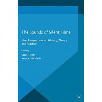 The Sounds of Silent Films: New Perspectives on History, Theory and Practice