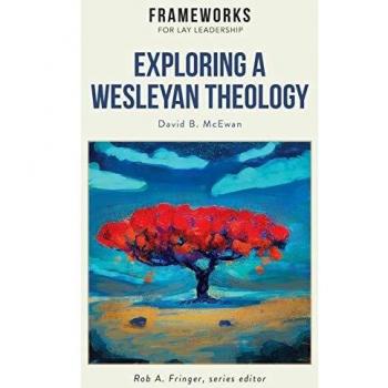 Exploring a Wesleyan Theology: Frameworks for Lay Leadership Series