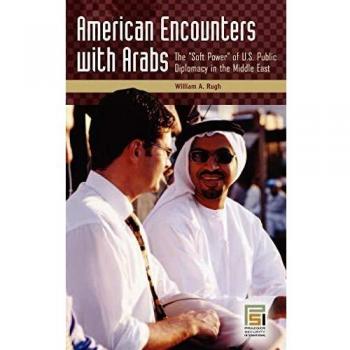 American Encounters with Arabs: The Soft Power of U.S. Public Diplomacy in the Middle East