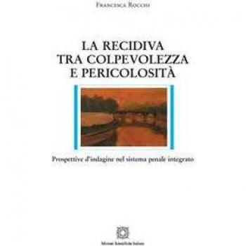 La recidiva tra colpevolezza e pericolosità. Prospettive d'indagine nel sistema penale integrato