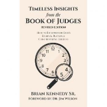 Timeless Insights from the Book of Judges: How to Function in God’s Eternal Plan in a Compromising Culture