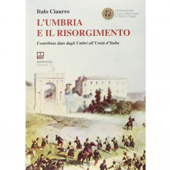 L' Umbria e il Risorgimento. Contributo dato dagli umbri all'unità d'Italia