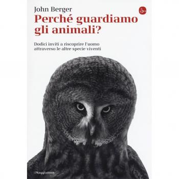 Perché guardiamo gli animali? Dodici inviti a riscoprire l'uomo attraverso le altre specie viventi