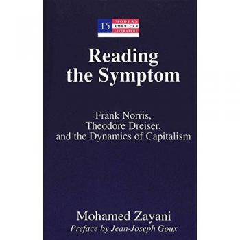 Reading the Symptom: Frank Norris, Theodore Dreiser, and the Dynamics of Capitalism