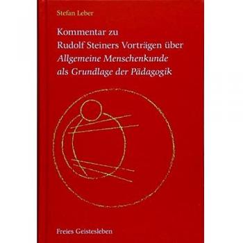 Kommentar zu Rudolf Steiners Vorträgen über Allgemeine Menschenkunde als Grundlage der Pädagogik: Der seelisch, der geistige und der leibliche Gesichtspunkt.