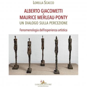 Alberto Giacometti e Maurice Merleau-Ponty. Un dialogo sulla percezione. Fenomenologia dell'esperienza artistica