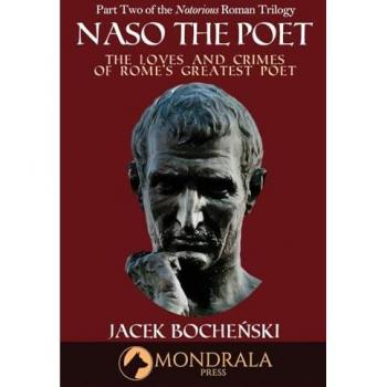 Naso the Poet: The Loves and Crimes of Rome's Greatest Poet